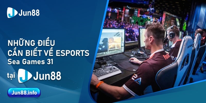 Những điều cần biết về Esports Sea Games 31 tại Jun88